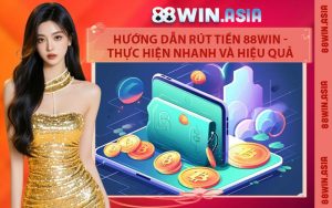 Hướng Dẫn Rút Tiền 88WIN - Thực Hiện Nhanh Và Hiệu Quả