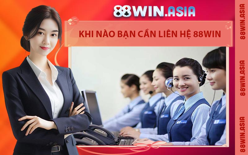 Khi Nào Bạn Cần Liên Hệ 88WIN