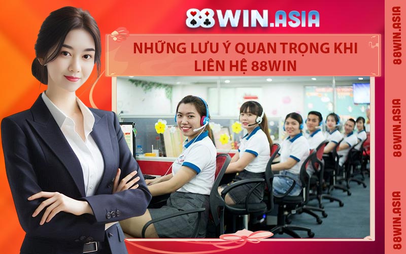 Những Lưu Ý Quan Trọng Khi Liên Hệ 88WIN