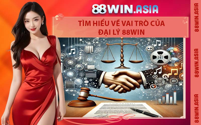 Tìm Hiểu Về Vai Trò Của Đại Lý 88WIN